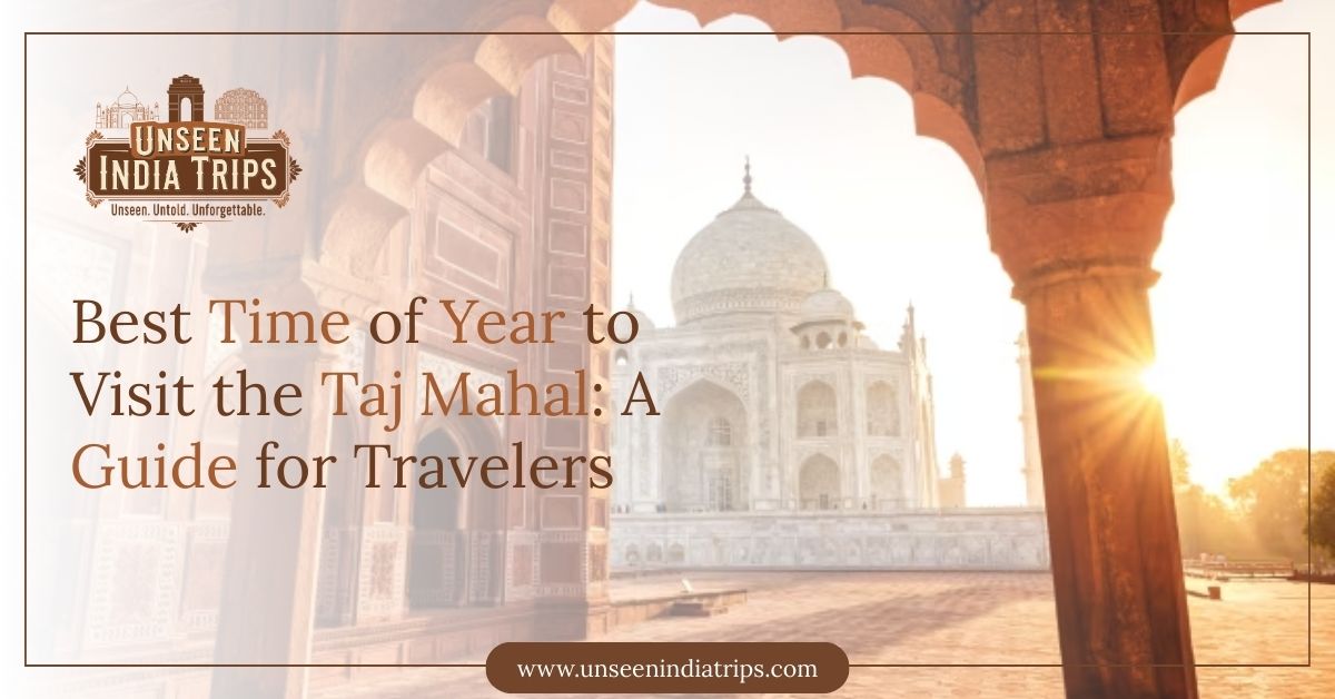 Best Time of Year to Visit the Taj Mahal A Guide for Travelers