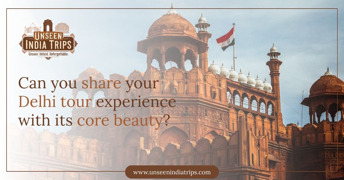 Can you share your Delhi tour experience with its core beauty