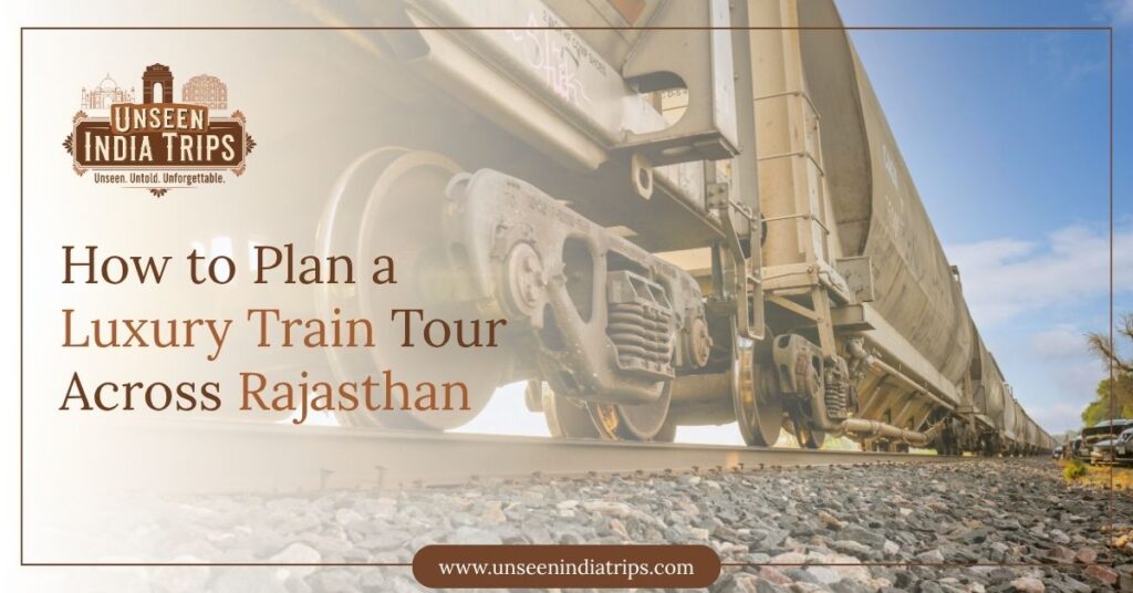 How to Plan a Luxury Train Tour Across Rajasthan