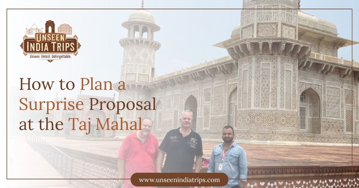 How to Plan a Surprise Proposal at the Taj Mahal