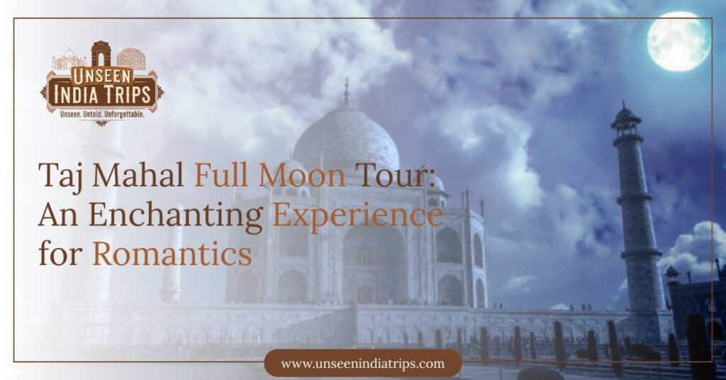Taj Mahal Full Moon Tour An Enchanting Experience for Romantics