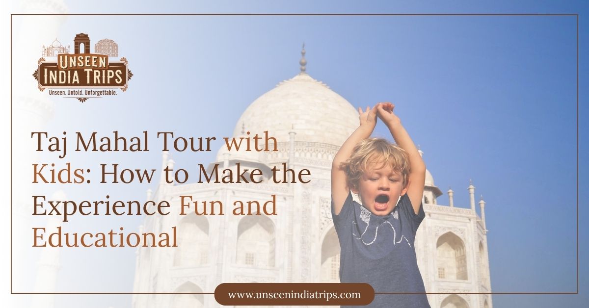 Taj Mahal Tour with Kids How to Make the Experience Fun and Educational