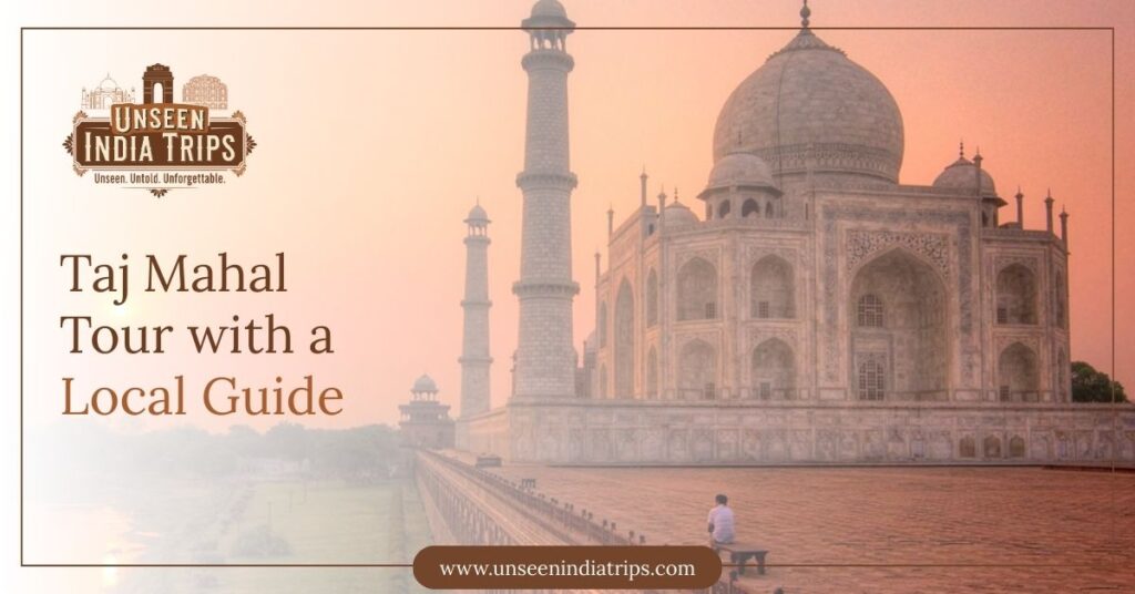 Taj Mahal Tour with a Local Guide A Unique and Personalized Experience