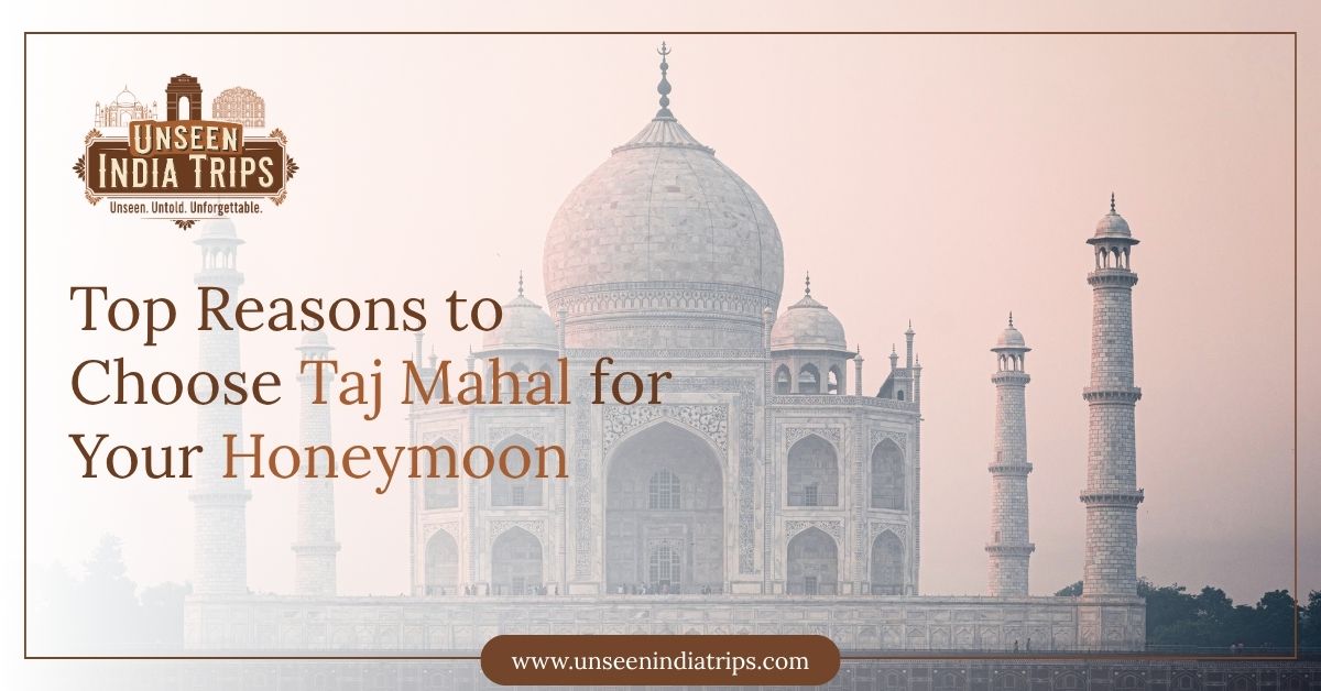 Top Reasons to Choose Taj Mahal for Your Honeymoon