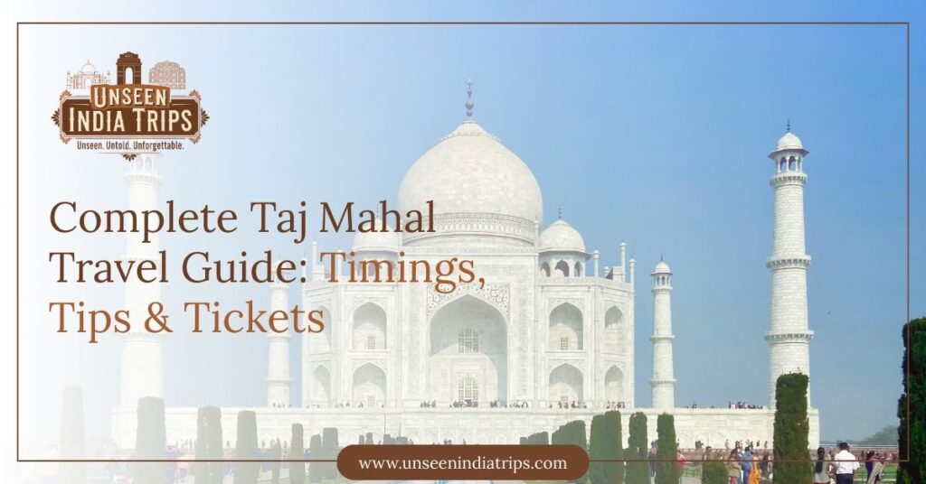 Complete Taj Mahal Travel Guide Timings, Tips & Tickets