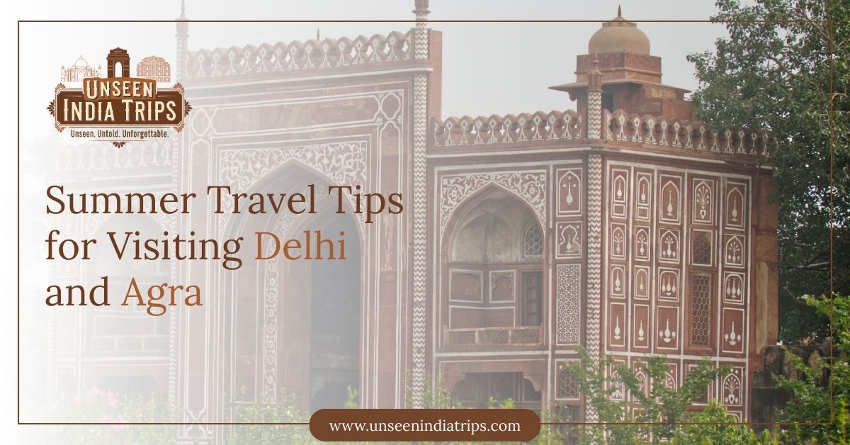 Summer Travel Tips for Visiting Delhi and Agra