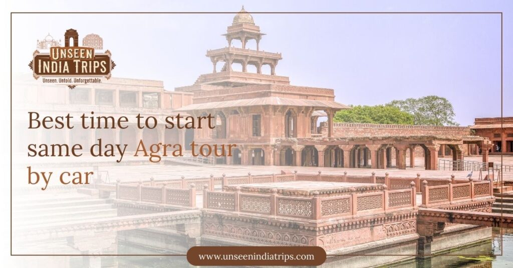 Best time to start same day Agra tour by car