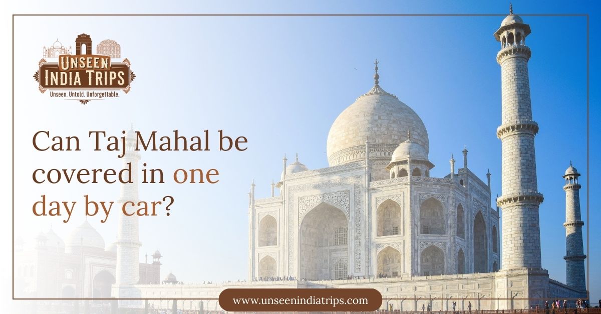 Can Taj Mahal be covered in one day by car?