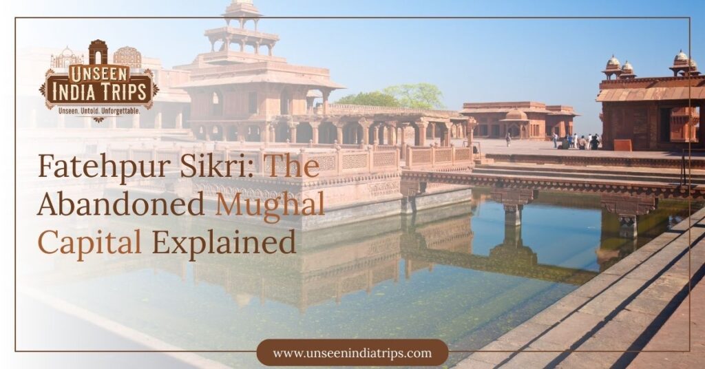 Fatehpur Sikri: The Abandoned Mughal Capital Explained
