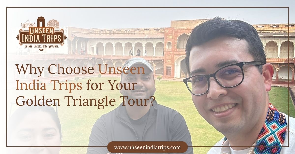 Why Choose Unseen India Trips for Your Golden Triangle Tour?