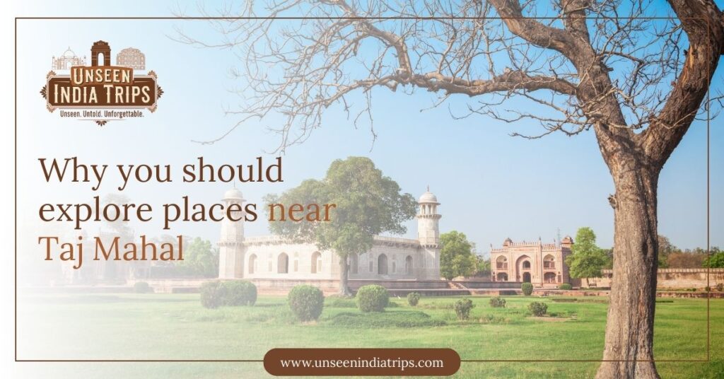 Why you should explore places near Taj Mahal