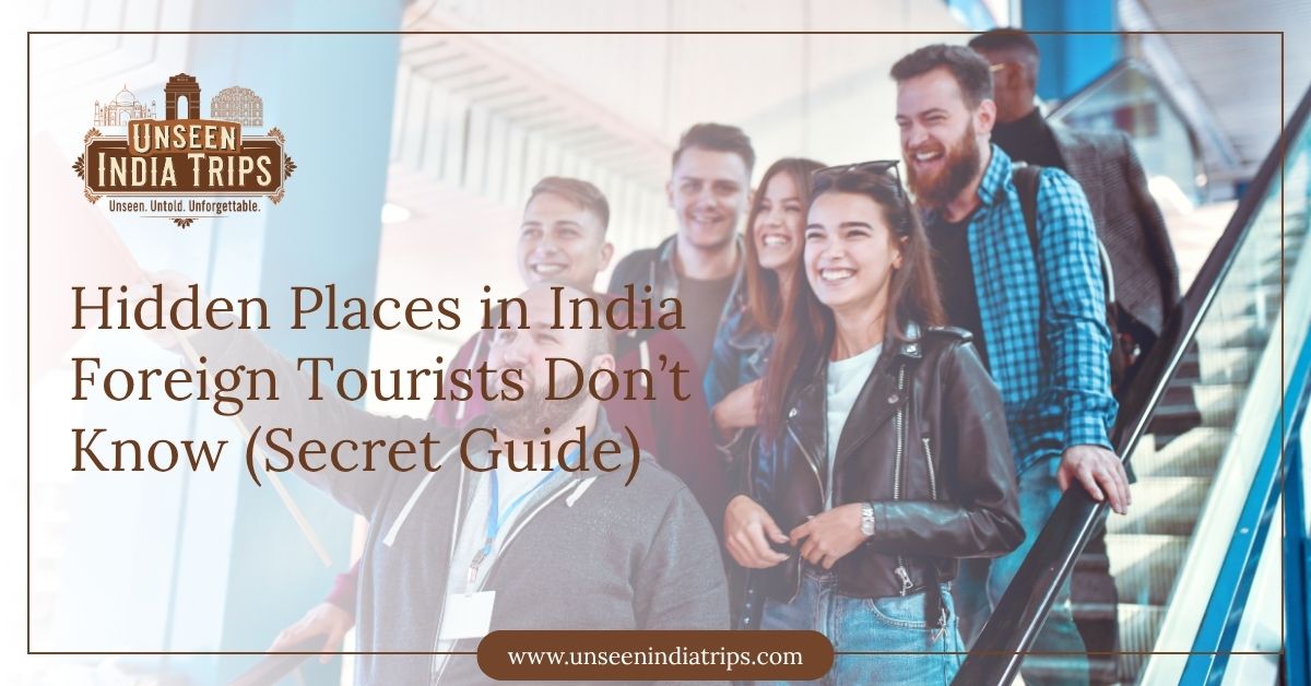 Hidden Places in India Foreign Tourists Don’t Know (Secret Guide)