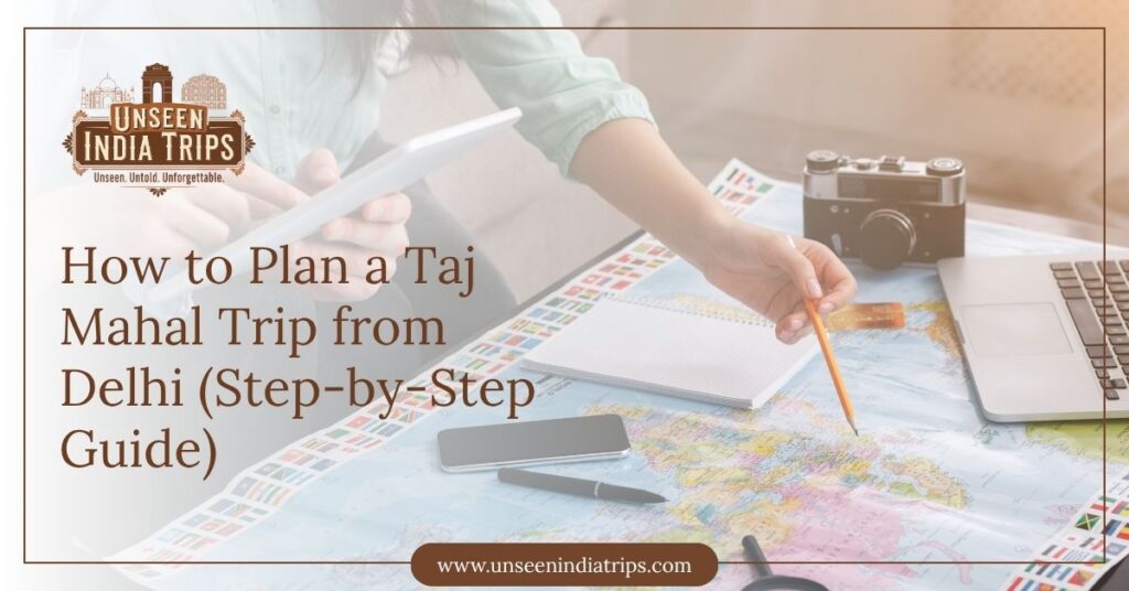 How to Plan a Taj Mahal Trip from Delhi (Step-by-Step Guide)