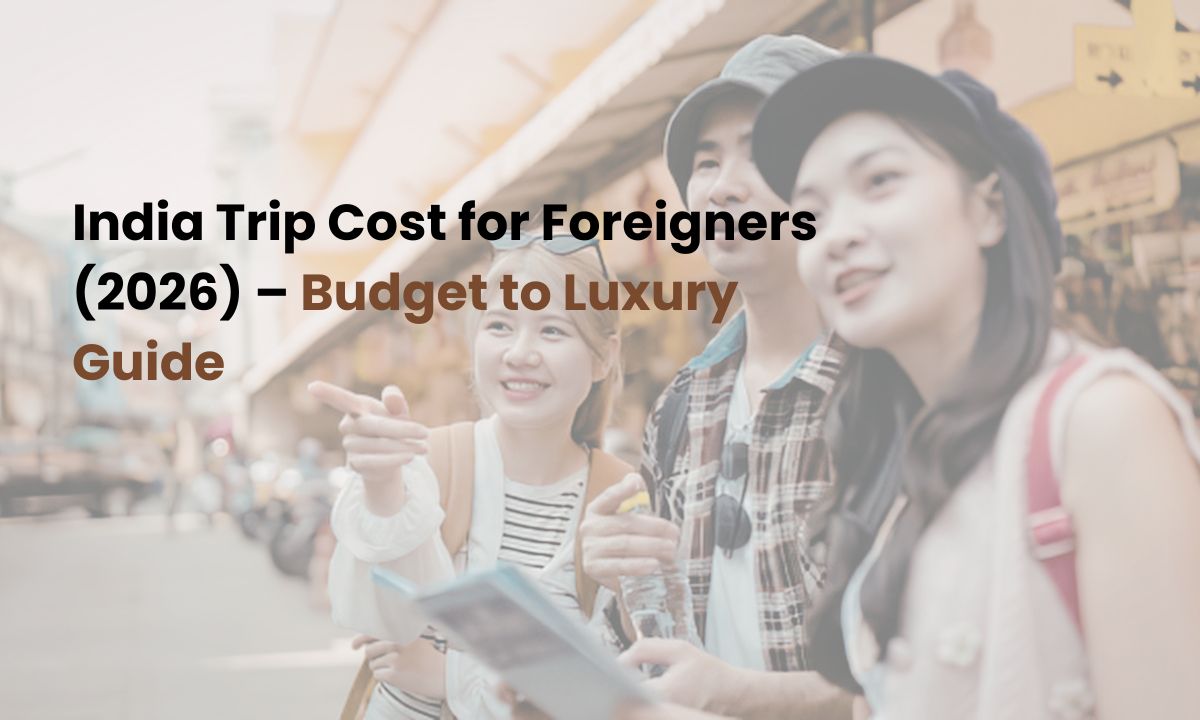 India Trip Cost for Foreigners (2026) – Budget to Luxury Guide