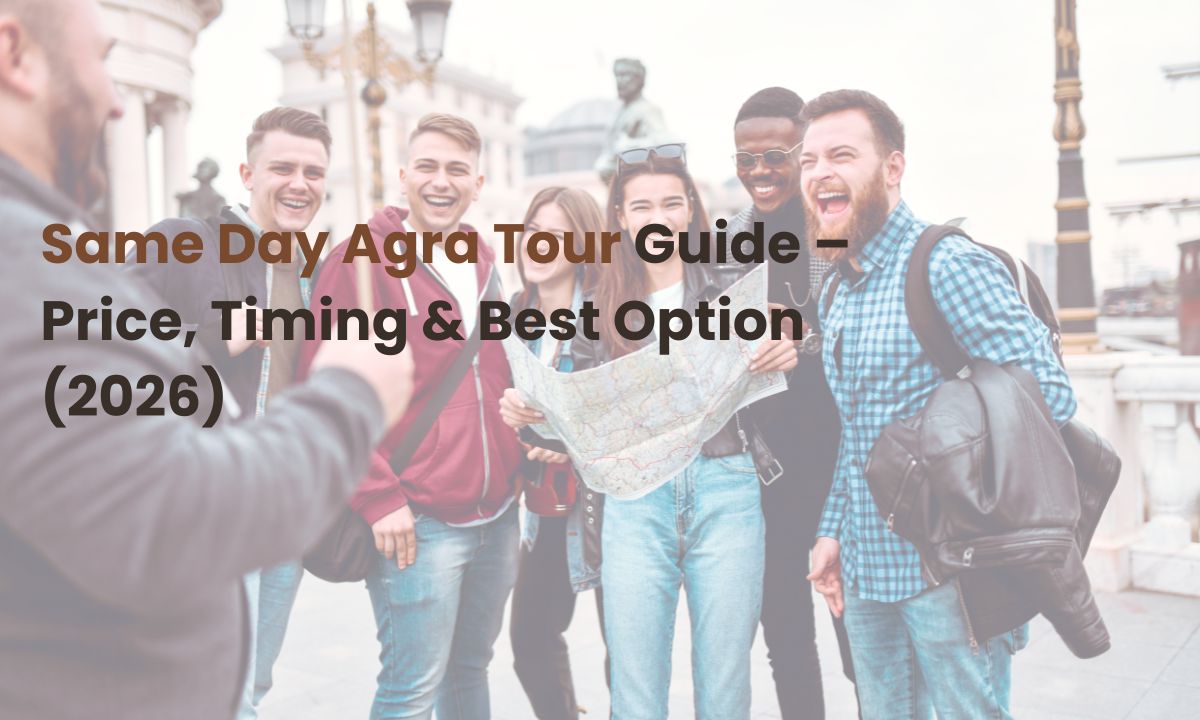 Same Day Agra Tour Guide – Price, Timing & Best Option (2026)