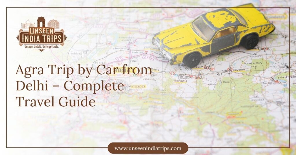 Agra Trip by Car from Delhi – Complete Travel Guide