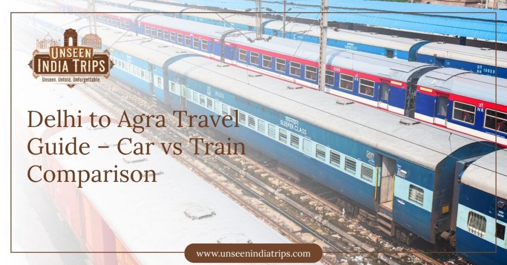 Delhi to Agra Travel Guide – Car vs Train Comparison