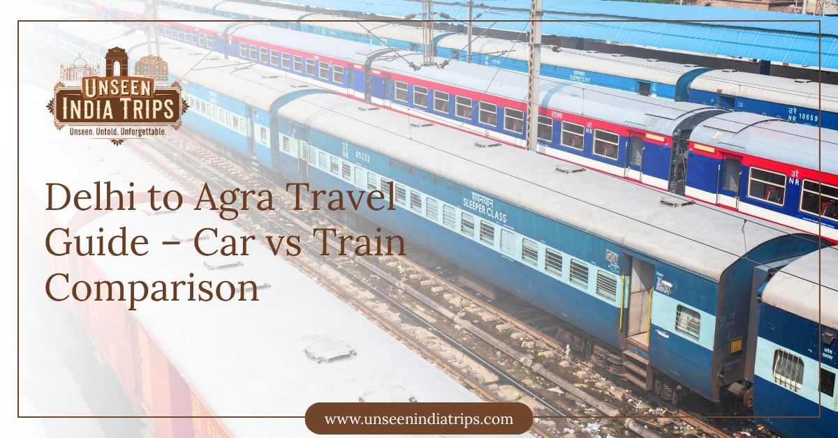 Delhi to Agra Travel Guide – Car vs Train Comparison