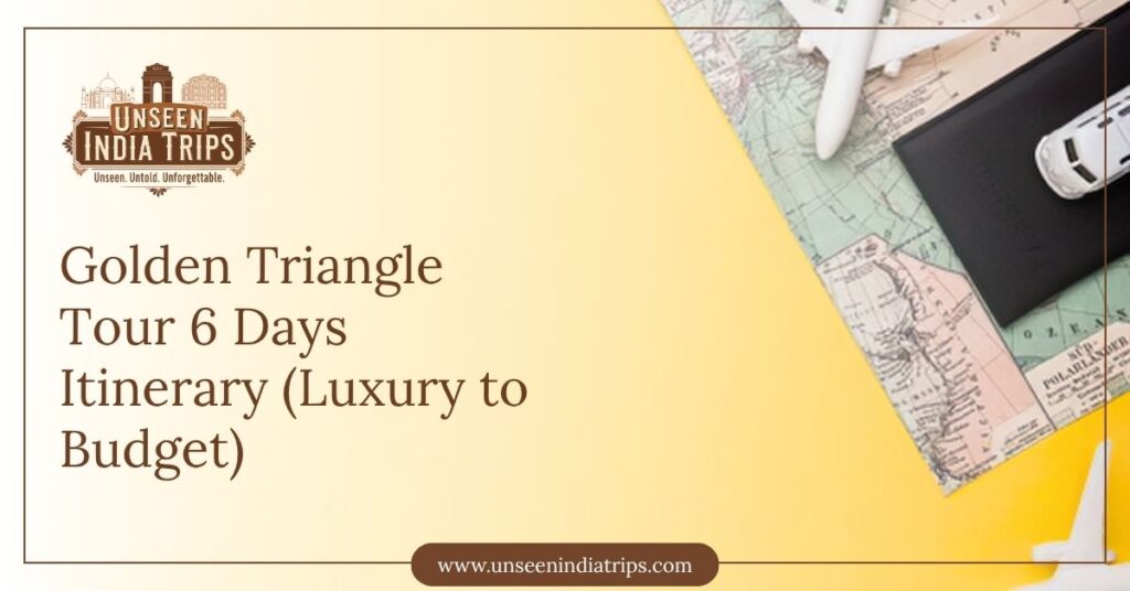 Golden Triangle Tour 6 Days Itinerary (Luxury to Budget)