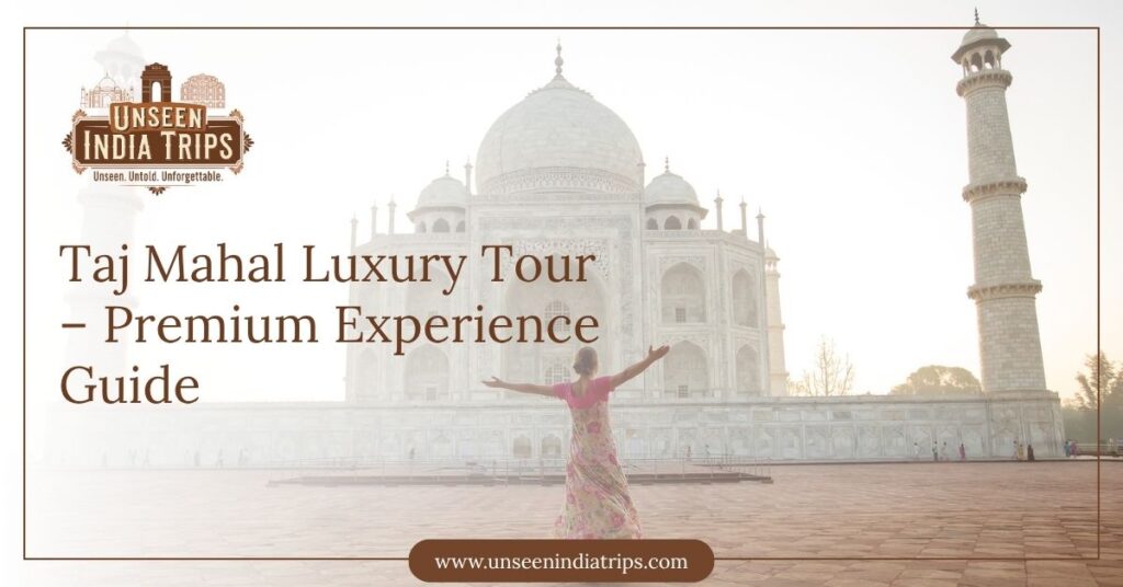 Taj Mahal Luxury Tour – Premium Experience Guide