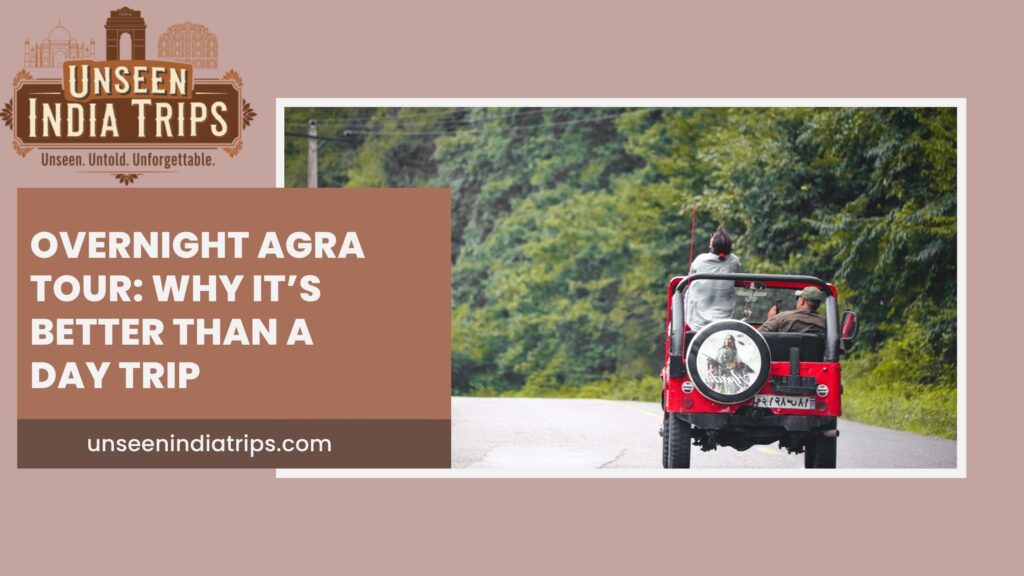 Overnight Agra Tour: Why It’s Better Than a Day Trip